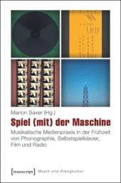 book Spiel (mit) der Maschine: Musikalische Medienpraxis in der Frühzeit von Phonographie, Selbstspielklavier, Film und Radio