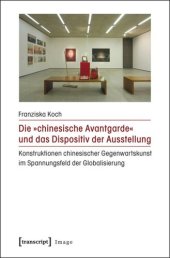 book Die »chinesische Avantgarde« und das Dispositiv der Ausstellung: Konstruktionen chinesischer Gegenwartskunst im Spannungsfeld der Globalisierung