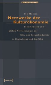 book Netzwerke der Kulturökonomie: Lokale Knoten und globale Verflechtungen der Film- und Fernsehindustrie in Deutschland und den USA