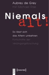 book Niemals alt!: So lässt sich das Altern umkehren. Fortschritte der Verjüngungsforschung