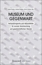 book Museum und Gegenwart: Verhandlungsorte und Aktionsfelder für soziale Verantwortung und gesellschaftlichen Wandel