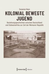 book Kolonial bewegte Jugend: Beziehungsgeschichten zwischen Deutschland und Südwestafrika zur Zeit der Weimarer Republik