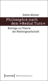 book Philosophie nach dem »Medial Turn«: Beiträge zur Theorie der Mediengesellschaft