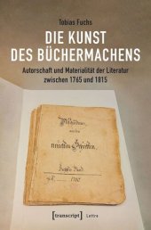 book Die Kunst des Büchermachens: Autorschaft und Materialität der Literatur zwischen 1765 und 1815