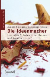 book Die Ideenmacher: Lustvolles Gründen in der Kultur- und Kreativwirtschaft. Ein Praxis-Guide