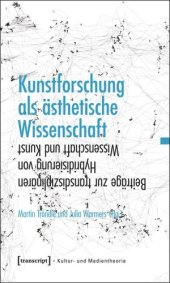 book Kunstforschung als ästhetische Wissenschaft: Beiträge zur transdisziplinären Hybridisierung von Wissenschaft und Kunst