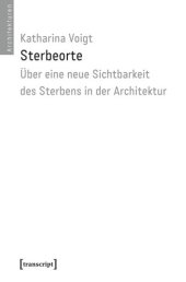 book Sterbeorte: Über eine neue Sichtbarkeit des Sterbens in der Architektur