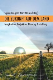 book Die Zukunft auf dem Land: Imagination, Projektion, Planung, Gestaltung