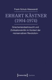 book Erhart Kästner (1904-1974): Griechenlandsehnsucht und Zivilisationskritik im Kontext der »konservativen Revolution«