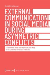 book External Communication in Social Media During Asymmetric Conflicts: A Theoretical Model and Empirical Case Study of the Conflict in Israel and Palestine