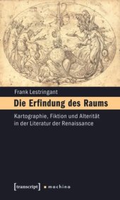 book Die Erfindung des Raums: Kartographie, Fiktion und Alterität in der Literatur der Renaissance. Erfurter Mercator-Vorlesungen