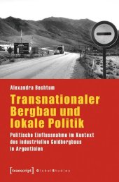 book Transnationaler Bergbau und lokale Politik: Politische Einflussnahme im Kontext des industriellen Goldbergbaus in Argentinien