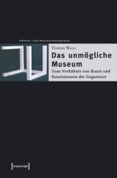 book Das unmögliche Museum: Zum Verhältnis von Kunst und Kunstmuseen der Gegenwart