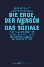 book Die Erde, der Mensch und das Soziale: Zur Transformation gesellschaftlicher Naturverhältnisse im Anthropozän