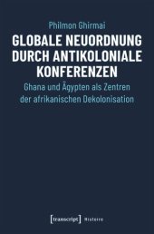 book Globale Neuordnung durch antikoloniale Konferenzen: Ghana und Ägypten als Zentren der afrikanischen Dekolonisation