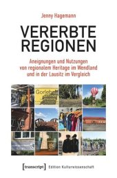 book Vererbte Regionen: Aneignungen und Nutzungen von regionalem Heritage im Wendland und in der Lausitz im Vergleich