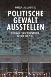 book Politische Gewalt ausstellen: Nationale Erinnerungsmuseen in Chile und Peru