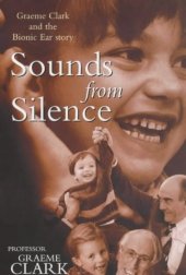 book Sounds from Silence: Graeme Clark and the Bionic Ear Story