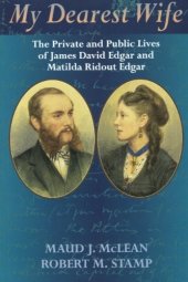 book My Dearest Wife: The Private and Public Lives of James David Edgar and Matilda Ridout Edgar