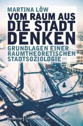 book Vom Raum aus die Stadt denken: Grundlagen einer raumtheoretischen Stadtsoziologie