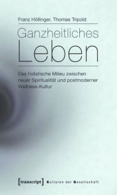 book Ganzheitliches Leben: Das holistische Milieu zwischen neuer Spiritualität und postmoderner Wellness-Kultur