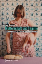 book Mutterschaft und Familie: Inszenierungen in Theater und Performance: Inszenierungen von Mutterschaft und Familie in bildenden Künsten und Theater der Gegenwart