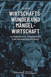 book Wirtschaftswunder und Mangelwirtschaft: Zur Produktion einer Erfolgsgeschichte in der deutschen Geschichtskultur