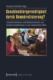 book Geschlechtergerechtigkeit durch Demokratisierung?: Transformationen und Restaurationen von Genderverhältnissen in der islamischen Welt