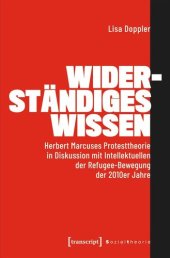 book Widerständiges Wissen: Herbert Marcuses Protesttheorie in Diskussion mit Intellektuellen der Refugee-Bewegung der 2010er Jahre