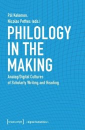 book Philology in the Making: Analog/Digital Cultures of Scholarly Writing and Reading