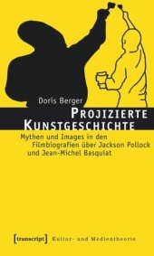 book Projizierte Kunstgeschichte: Mythen und Images in den Filmbiografien über Jackson Pollock und Jean-Michel Basquiat