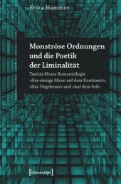 book Monströse Ordnungen und die Poetik der Liminalität: Terézia Moras Romantrilogie »Der einzige Mann auf dem Kontinent«, »Das Ungeheuer« und »Auf dem Seil«