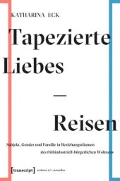 book Tapezierte Liebes-Reisen: Subjekt, Gender und Familie in Beziehungsräumen des frühindustriell-bürgerlichen Wohnens