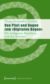 book Von Pfeil und Bogen zum »Digitalen Bogen«: Die Indigenen Brasiliens und das Internet