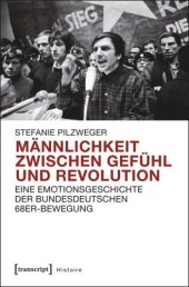 book Männlichkeit zwischen Gefühl und Revolution: Eine Emotionsgeschichte der bundesdeutschen 68er-Bewegung