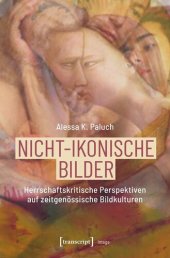 book Nicht-ikonische Bilder: Herrschaftskritische Perspektiven auf zeitgenössische Bildkulturen