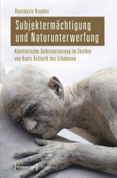 book Subjektermächtigung und Naturunterwerfung: Künstlerische Selbstverletzung im Zeichen von Kants Ästhetik des Erhabenen