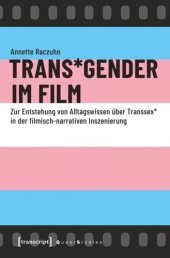 book Trans*Gender im Film: Zur Entstehung von Alltagswissen über Transsex* in der filmisch-narrativen Inszenierung