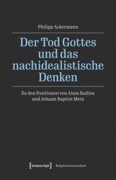 book Der Tod Gottes und das nachidealistische Denken: Zu den Positionen von Alain Badiou und Johann Baptist Metz