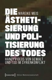 book Die Ästhetisierung und Politisierung des Todes: Handyvideos von Gewalt und Tod im Syrienkonflikt