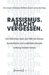 book Rassismus. Macht. Vergessen.: Von München über den NSU bis Hanau: Symbolische und materielle Kämpfe entlang rechten Terrors