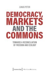 book Democracy, Markets and the Commons: Towards a Reconciliation of Freedom and Ecology