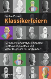 book Klassikerfeiern: Permanenz und Polyfunktionalität Beethovens, Goethes und Victor Hugos im 20. Jahrhundert