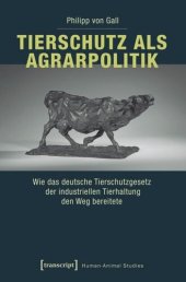 book Tierschutz als Agrarpolitik: Wie das deutsche Tierschutzgesetz der industriellen Tierhaltung den Weg bereitete