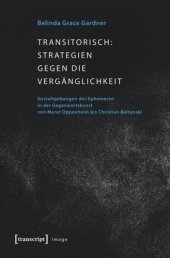 book Transitorisch: Strategien gegen die Vergänglichkeit: Gestaltgebungen des Ephemeren in der Gegenwartskunst von Meret Oppenheim bis Christian Boltanski