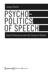 book Psychopolitics of Speech: Uncivil Discourse and the Excess of Desire