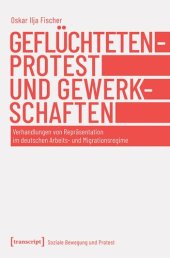 book Geflüchtetenprotest und Gewerkschaften: Verhandlungen von Repräsentation im deutschen Arbeits- und Migrationsregime