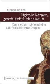 book Digitale Körper, geschlechtlicher Raum: Das medizinisch Imaginäre des »Visible Human Project«