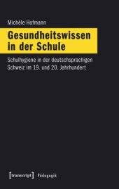 book Gesundheitswissen in der Schule: Schulhygiene in der deutschsprachigen Schweiz im 19. und 20. Jahrhundert