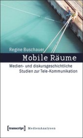 book Mobile Räume: Medien- und diskursgeschichtliche Studien zur Tele-Kommunikation